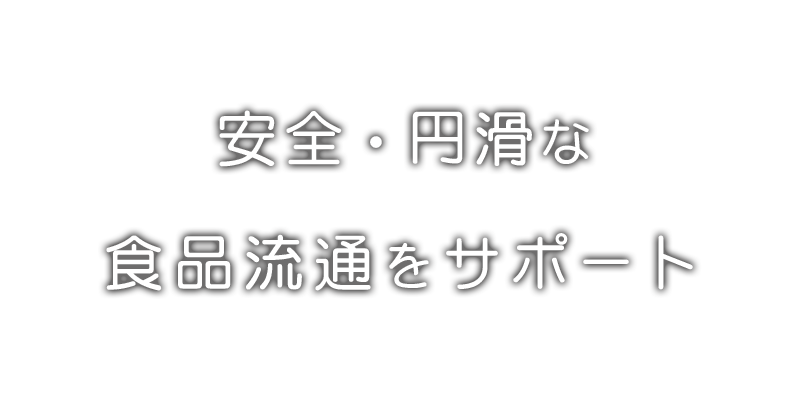 安全・円滑な食品流通をサポート
